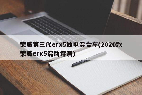 荣威第三代erx5油电混合车(2020款荣威erx5混动评测)