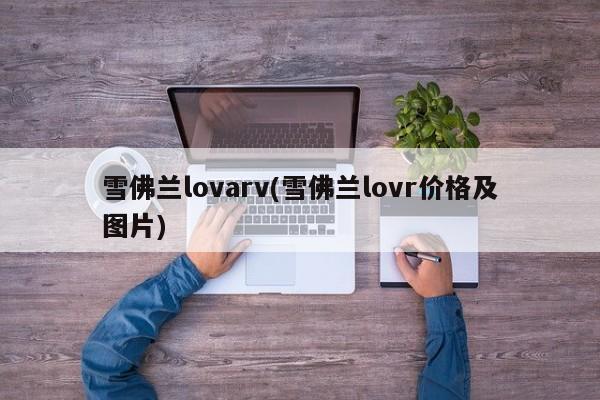 雪佛兰lovarv(雪佛兰lovr价格及图片)