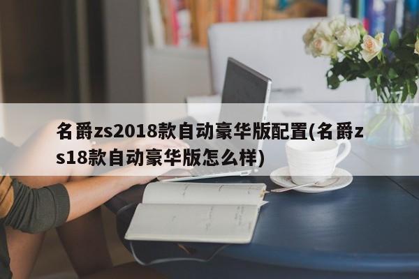 名爵zs2018款自动豪华版配置(名爵zs18款自动豪华版怎么样)